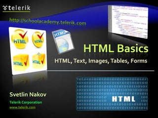 HTML Basics
                      HTML, Text, Images, Tables, Forms




Svetlin Nakov
Telerik Corporation
www.telerik.com
 