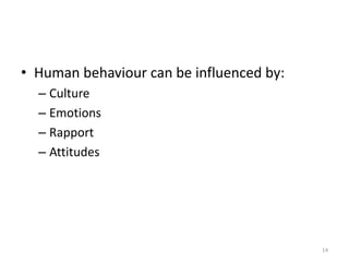 • Human behaviour can be influenced by:
– Culture
– Emotions
– Rapport
– Attitudes
14
 