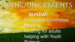 SUNDAY
4:30 pm – Properties Committee
Meeting
4:45 pm – Meeting for adults
helping with Youth
 