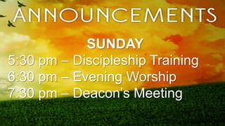 SUNDAY
5:30 pm – Discipleship Training
6:30 pm – Evening Worship
7:30 pm – Deacon’s Meeting
 