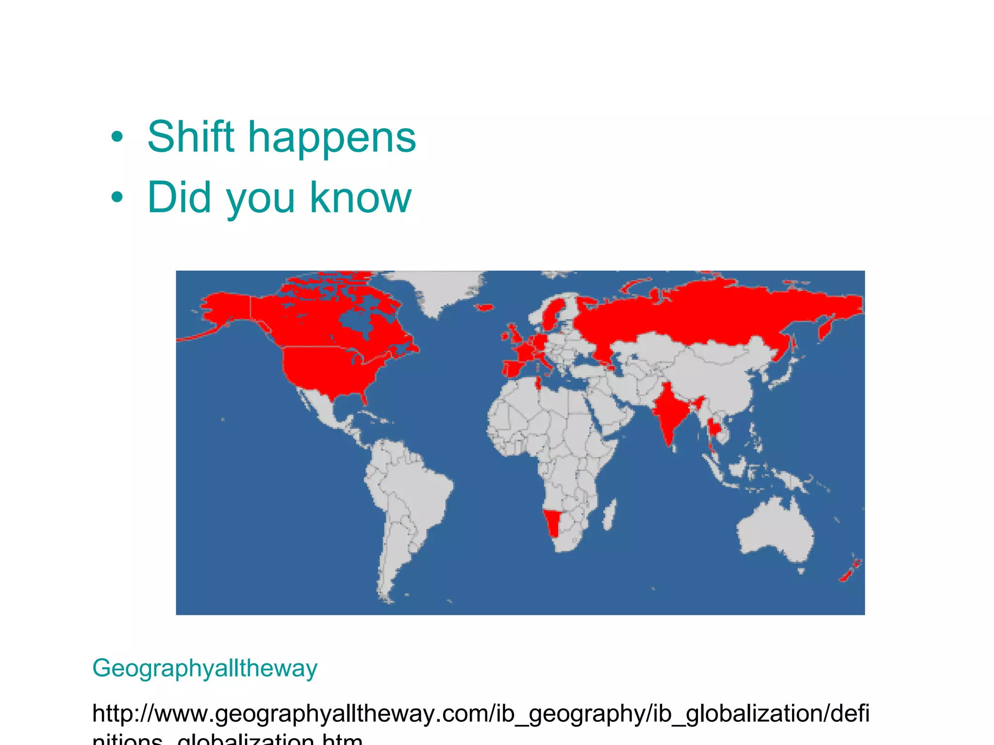 Shift happens Did you know Geographyalltheway http://www.geographyalltheway.com/ib_geography/ib_globalization/definitions_globalization.htm 