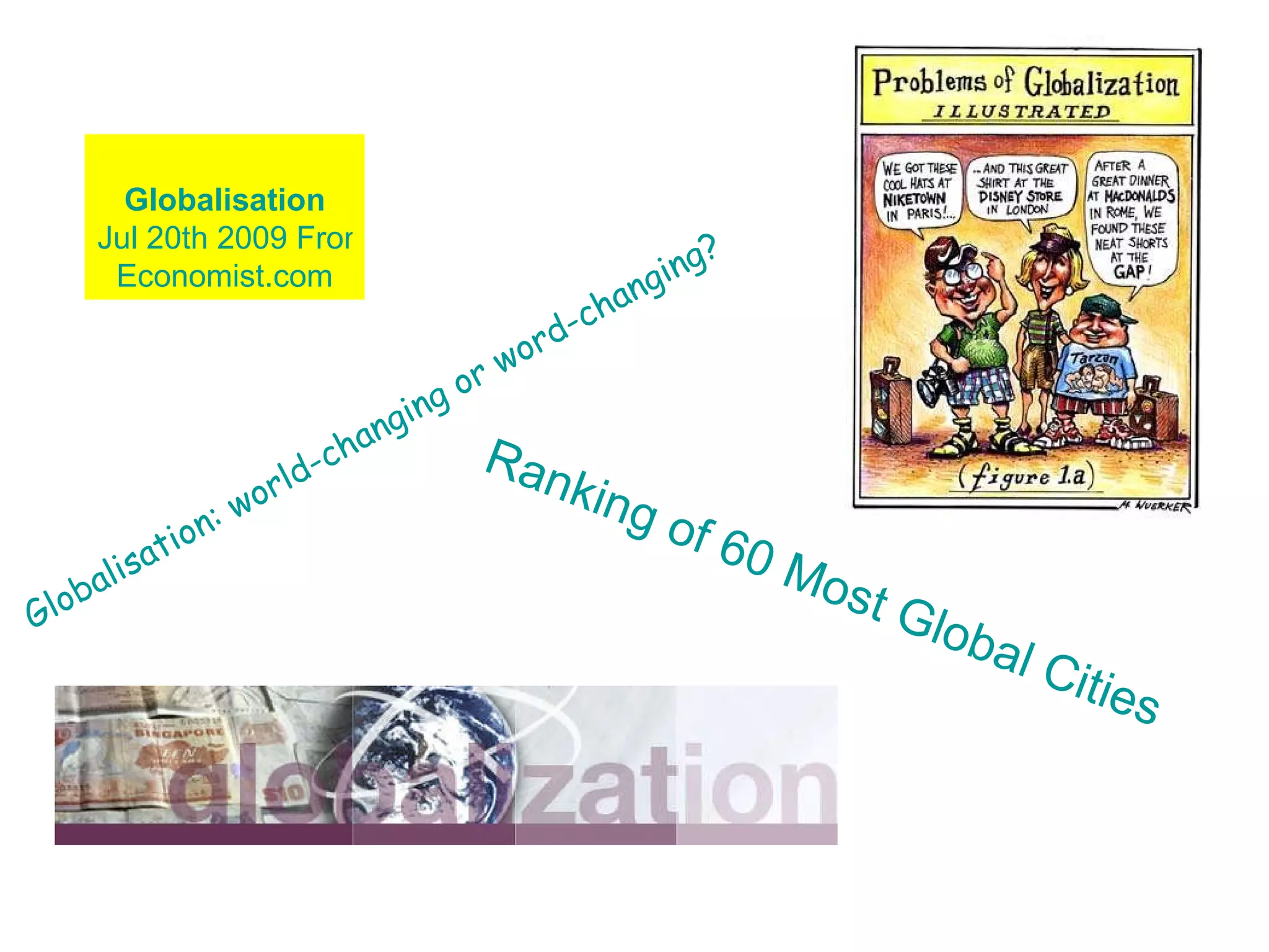 Globalisation Jul 20th 2009 From  Economist.com Ranking of 60 Most Global Cities   Globalisation: world-changing or word-changing?   