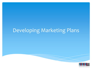 Developing Marketing Plans
 