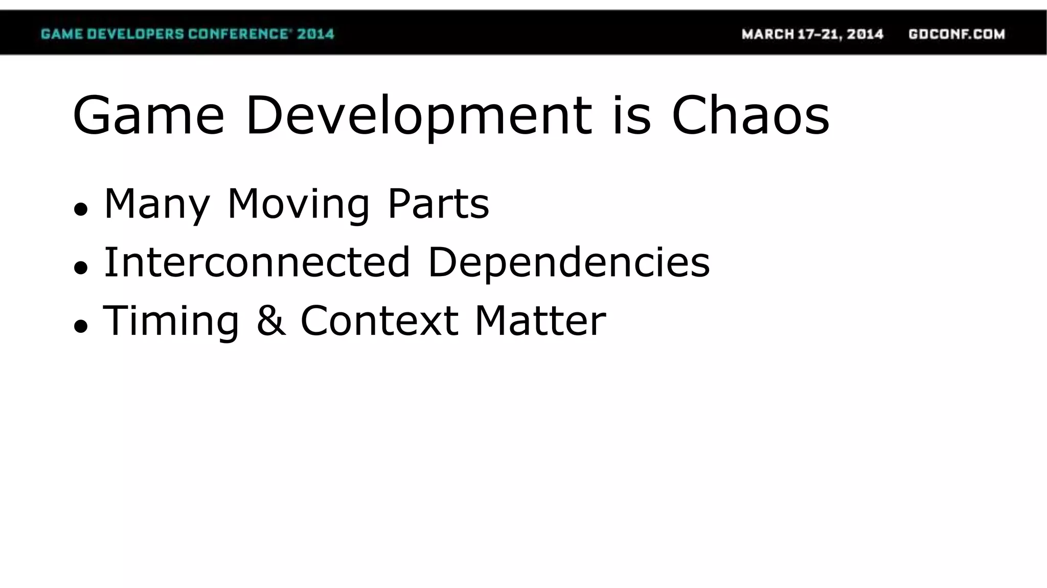Game Development is Chaos
● Many Moving Parts
● Interconnected Dependencies
● Timing & Context Matter
 