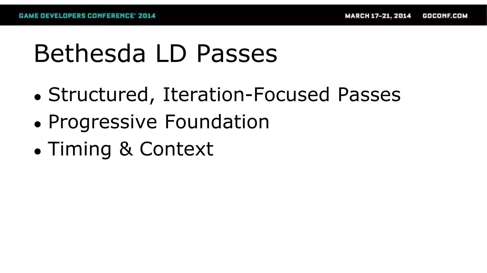 Bethesda LD Passes
● Structured, Iteration-Focused Passes
● Progressive Foundation
● Timing & Context
 