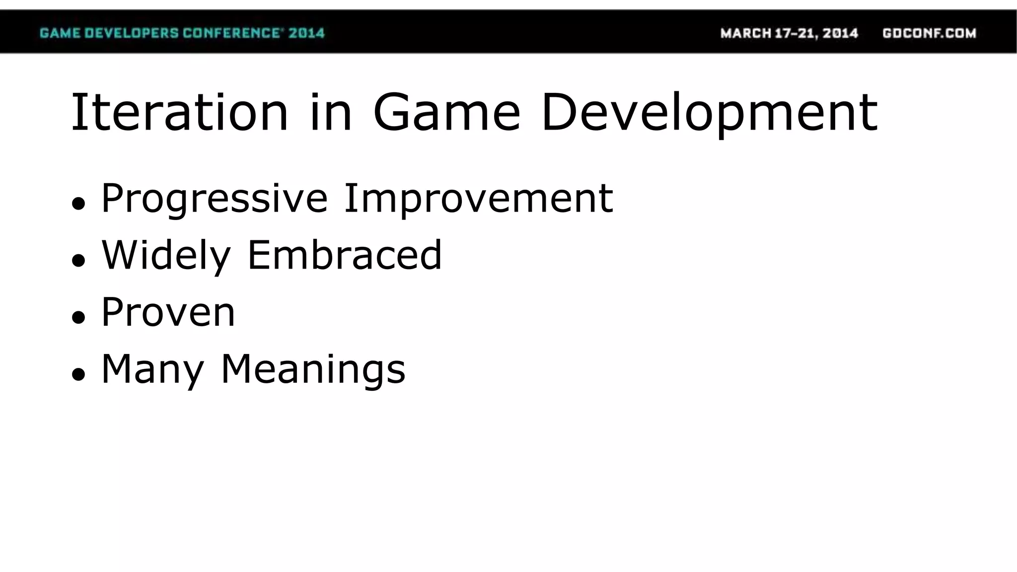Iteration in Game Development
● Progressive Improvement
● Widely Embraced
● Proven
● Many Meanings
 