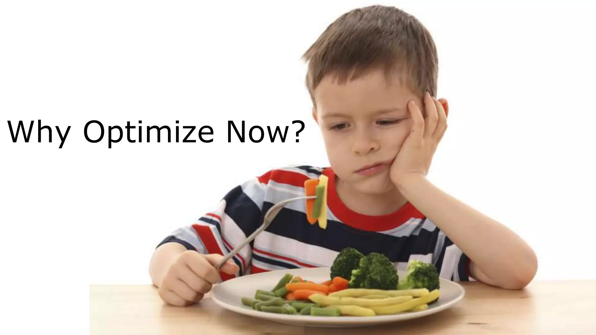 Why Optimize Now?
 
