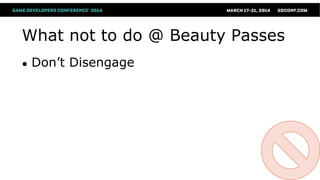 What not to do @ Beauty Passes
● Don’t Disengage
 