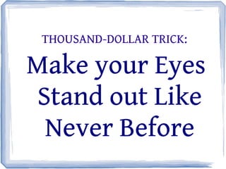Make your Eyes
Stand out Like
Never Before
THOUSAND-DOLLAR TRICK:
 