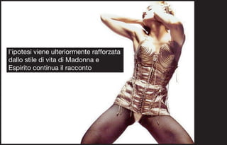l’ipotesi viene ulteriormente rafforzata
dallo stile di vita di Madonna e
Espirito continua il racconto
 