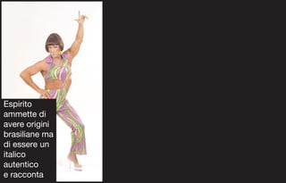 Espirito
ammette di
avere origini
brasiliane ma
di essere un
italico
autentico
e racconta
 