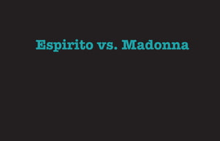 Espirito vs. Madonna
 