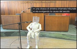 in una cloaca di sinistra chiamata tribunale
si sta svolgendo la causa del secolo
 
