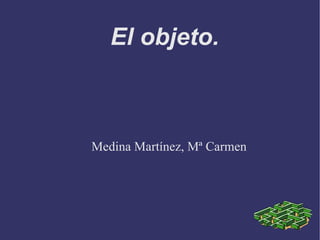 El objeto.  Medina Martínez, Mª Carmen 