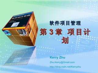 软件项目管理 第 3 章 项目计划 Kerry Zhu [email_address] http:// blog.csdn.net/Kerryzhu 