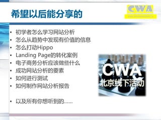 希望以后能分享的                www.chinawebanalytics.cn




•   初学者怎么学习网站分析
•   怎么从趋势中发现有价值的信息
•   怎么打劢Hippo
•   Landing Page的转化案...