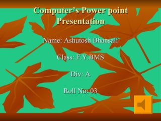 Computer’s Power point Presentation ,[object Object],[object Object],[object Object],[object Object]