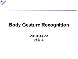 Body Gesture Recognition 2010-03-23 안정호 