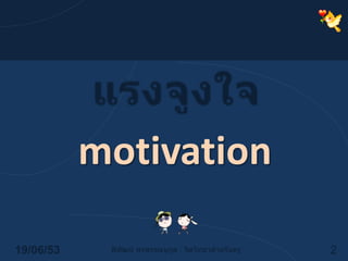 แรงจูงใจmotivation14/06/532พิพัฒน์ พรพรรณนุกูล : จิตวิทยาสำหรับครู