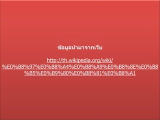 ข้อมูลนำมาจากเว็บ http://th.wikipedia.org/wiki/%E 0% B 8%97% E 0% B 8% A 4% E 0% B 8% A 9% E 0% B 8%8 E%E 0% B 8% B 5% E 0% B 9%80% E 0% B 8%81% E 0% B 8% A 1 