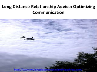 Long Distance Relationship Advice: Optimizing Communication http://www.mylongdistancerelationshipadvice.com/ 