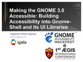 static void
                             _f_do_barnacle_install_properties(GObjectClass
                                                              *gobject_class)
                                                                             {



Making the GNOME 3.0
                                                       GParamSpec *pspec;


                                                     /* Party code attribute */
                                              pspec = g_param_spec_uint64


Accessible: Building
                                                (F_DO_BARNACLE_CODE,
                                                            "Barnacle code.",
                                                             "Barnacle code",
                                                                            0,
                                                             G_MAXUINT64,


Accessibility into Gnome-
                                                           G_MAXUINT64 /*
                                                              default value */,
                                                     G_PARAM_READABLE
                                                  | G_PARAM_WRITABLE |
                                                      G_PARAM_PRIVATE);


Shell and its UI Libraries    g_object_class_install_property (gobject_class,

                                          F_DO_BARNACLE_PROP_CODE,



Alejandro Piñeiro Iglesias
apinheiro@igalia.com
 