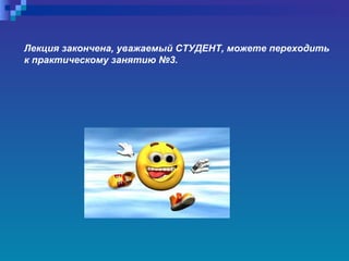 Лекция закончена, уважаемый СТУДЕНТ, можете переходить к практическому занятию №3. 