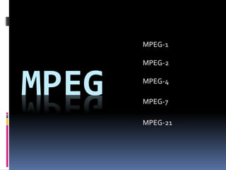 MPEG
MPEG-1
MPEG-2
MPEG-4
MPEG-7
MPEG-21
 