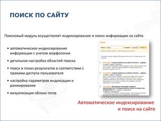 ПОИСК ПО САЙТУ


Поисковый модуль осуществляет индексирование и поиск информации на сайте.


 • автоматическое индексирование
   информации с учетом морфологии
 • детальная настройка областей поиска
 • поиск и показ результатов в соответствии с
   правами доступа пользователя
 • настройка параметров индексации и
   ранжирования
 • визуализация облака тегов

                                         Автоматическое индексирование
                                                         и поиск на сайте
 