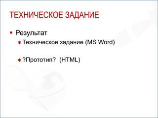 ТЕХНИЧЕСКОЕ ЗАДАНИЕ
 Результат
   Техническое   задание (MS Word)

   ?Прототип?    (HTML)
 