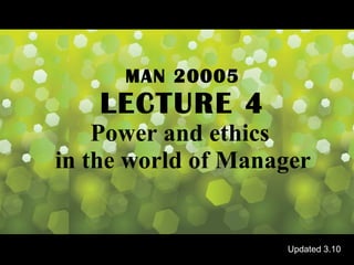 MAN 20005 LECTURE 4 Power and ethics  in the world of Manager Updated 3.10 