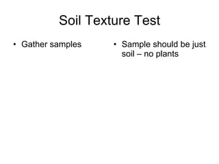 Soil Texture Test Gather samples Sample should be just soil – no plants 