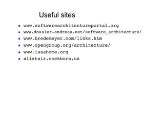 Useful sites
    www.softwarearchitectureportal.org!
    www.dossier-andreas.net/software_architecture/!
    www.bredemeyer.com/links.htm!
    www.opengroup.org/architecture/!
    www.iasahome.org!
    alistair.cockburn.us!
 