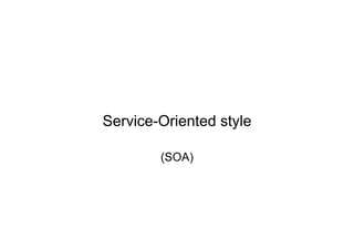 Service-Oriented style

        (SOA)
 