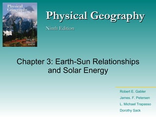 Chapter 3: Earth-Sun Relationships and Solar Energy Physical Geography Ninth Edition Robert E. Gabler James. F. Petersen L. Michael Trapasso Dorothy Sack 