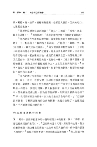 第二部分:卷二       約瑟與 E 西納書                  139




果、葡萄、菜、鴿子、石榴和無花果，全都悅人眼目，又美味可口，

心裡甚是欣喜。

    3 波提非拉對女見亞西納說，-我見。」她說，-看哪，我主，

我(在這裡)    0   J   4 她父親說，-來坐在我們中間，我有話要跟你說。」

    5 亞西納坐在父親和母親中間。波提非拉用右于握住她的右手，
吻了一下，對她說，-我的孩子亞西納。」 6 她說，-看哪，主，我
(在這裡)。願我主向我說話。」 7 她父親波提非拉對她說，-上帝的

六能使者約瑟今天要到我們這裡來。他是埃及全國的首相，法老王立

地作這地的玉，配食糧給全地，免我們受饑荒之苦。約瑟敬畏上帝，

又克己自律，至今仍未親近異性，就像你一樣。(他)滿有智慧，且

徑驗豐富，因為上帝的靈臨到他身上，上主的恩典與他同在。 8 來
啊，我兒，我要把你許配給他為妻，你要作他的新娘，他要作你的新

郎，直到永永遠遠。」

    9 亞西納聽了父親的話，立時怒不可遇，臉上流出紅汗，標了他

一眼，說，-我主，我的父親，為何對我說這樣的話，要把我像囚犯

般交到一個被賈(為奴)的外邦逃亡者于裡?            。他豈不是迦南地那個
牧羊人的兒子，與主母同寢，被人捉姦在床，給主人扔在黑暗的牢

中，及後被法老提出監，因為他替他解夢，如同埃及解夢的老婦?

11 不，我可要嫁給王的長子，因為他才是埃及全地的王。」 l 2 亞西納

出言狂妄，言辭間盡顯她的自負和憤憊。波提非拉聽了，也感到羞

愧，不再跟她討論約瑟的事。




約挂到達 3皮提非拉家



5   I 那時，波提非拉家中的一個年輕僕人匆匆跑來，說，-看哪，約
瑟已經來到我們家門口。」 2 亞西納知道(父母)對約瑟的心意，就立
時離開他們，跑上樓上的寢室，站在朝東的大窗戶前，俯身看約瑟進

入她家門。 3 波提非拉帶著妻子和全家出去迎接約瑟。 4 僕人把園中朝
 