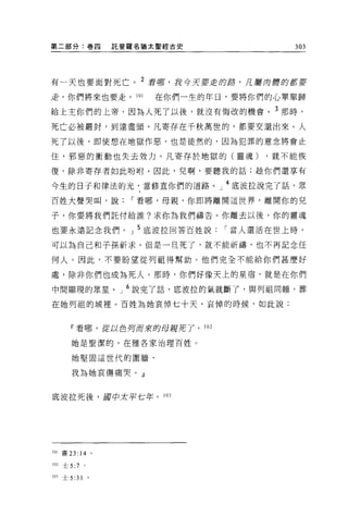 第二部分:卷囚                                         託斐羅名猶太聖經古史             303




有一天也要面對死亡。 2 看嘯，我今天要走的路，凡屬肉體的都要

走，你們將來也要走。 301                                        在你們一生的年日，要將你們的心單單歸

給上主你們的上帝，因為人死了以後，就沒有悔改的機會 o 3 那時，

死亡必被嚴封，到達盡頭。凡寄存在千秋萬世的，都要交還出來。人

死了以後，即使想在地獄作惡，也是徒然的，因為犯罪的意念將會止

住，邪惡的衝動也失去效力。凡寄存於地獄的(靈魂)                                           ，就不能恢

復，除非寄存者如此吩咐。因此，兒啊，要聽我的話:超你們還享有

今生的日子和律法的光，當修直你們的道路。」 4 底波拉說完了話，眾

百姓大聲哭叫，說                                          I 看哪，母親，你即將離開這世界，離開你的兒

子，你要將我們託付給誰?求你為我們禱告。你離去以後，你的靈魂

也要永遠記念我們。」 5 底波拉回答百姓說                                         I 當人還活在世上時，

可以為自己和子孫祈求 O 但是一旦死了，就不能祈禱，也不再記念任

何人。因此，不要盼望從列祖得幫助。他們完全不能給你們甚麼好

處，除非你們也成為死人。那時，你們好像天上的星宿，就是在你們

中間顯現的眾星。」 6 說完了話，底波拉的氣就斷了，與列祖同睡，葬

在她列租的城裡。百姓為她哀悼七十天，哀悼的時候，如此說:



      『看哪，從以色月而來的母訝于E 了， 302

                  她是聖潔的，在雅各家治理百姓。

                  她堅固這世代的圍牆，

                  我為她哀傷痛哭。』



底波拉死後，庫中太平七年。 303




  書   勻                 令                AaTO

  士   ，
      缸
                      d、


  士   ，
      、                     ••
                                     行
                                     '
              d
              F                      ，
                                     司
                                     、
                  、
          d                      d
 