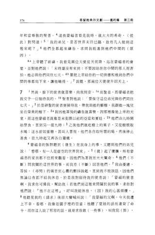 376                   基督教典外文獻一一一舊約篇      第三冊




年和當尊敬的聖者。 4 這些蒙福者看見我時，就大大的希奇，             (彼

此)對問道     5 I 我的弟兄，是否世界末日已臨，故有凡人能到這

裡來呢? J 6 他們全都起來禱告，求問我能進到他們中間的(原

因)

      的上帝聽了祈禱，我看見兩位天便從天而降，站在蒙福者的會

堂，並對他們說      I 末時還沒有來到:不要因站在你中間的那人而害

怕。他必與你們同住七天。的要把上帝給你的一切供應和他到你們中

間的事都寫下來，讓他曉得。 J 7 說罷，那兩位天使便升回天上。


7     然後，餘下的使者就喜樂，向我問安。 1 a 而聖者，即蒙福者把

我交予一位服侍我的。 lb 聖者對他說要保守這位弟兄與你們同住

七天。 J 2 於是神聖的使者便接待我，帶我到他的帳棚，我跟他一塊兒

坐在榮美的樹下。 2a 我因他喜悅的禱告就喜樂。因那裡像是上帝的天

堂，而這些事福者就像是未犯罪以前的亞當和夏娃。 2b 他們由九時開

始禁食，直到另一個九時      3 之後他們就吃樹上的果子，又從樹根取

水喝;這水甜如蜜糖，甚叫人喜悅。他們各自取所需的喝，然後停止

進食，從九時起叉再各自獨處。

      4 事福者的族群聽到(發生)在我身上的事，又聽到他們的弟兄

說     I 看哪，有一人從虛空的世界到來 J   '   5 (就)起了擾攘，所有蒙

福者的家員都不住前來觀看，因他們站著我而大大驚奇。 6 他們(不

斷)問我關於這世界的事，而我亦(不斷)回答他們。 7 我由憂慮、

等候、(尋問)的痛苦到心靈的顫抖說起，直到我不能說話，因他們

無論日夜都不給我休息 O 於是我對服侍我的使者說，蒙福的使者

啊，我求你可憐我，幫助我;若他們到這裡來問關於我的事，求你對

他們說~他不在這裡dJ好叫我能休息，              (因)我的心甚煩擾。」

8 他聽見我的(請求)後卻大聲喊叫說             I 我蒙福的父啊，今天我遭

上不幸。看哪，我像在園子裡的亞當;他聽了夏娃的話而違背了命

令。而你這人說了邪惡的話，就是求我做(一些事)            ，叫我犯(罪)
 