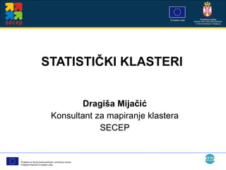 STATISTIČKI KLASTERI Dragi ša Mijačić Konsultant za mapiranje klastera SECEP 