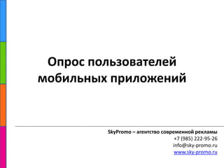 Опрос пользователей мобильных приложений,[object Object],SkyPromo – агентство современной рекламы,[object Object],+7 (985) 222-95-26,[object Object],info@sky-promo.ru,[object Object],www.sky-promo.ru,[object Object]