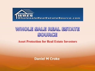 Asset Protection for Real Estate Investors




           Daniel M Croke
 