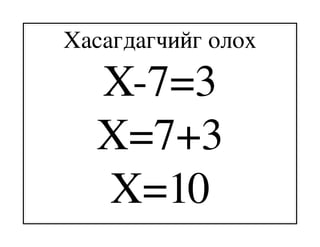 Хасагдагчийг олох
  X­7=3
  X=7+3
  X=10
 