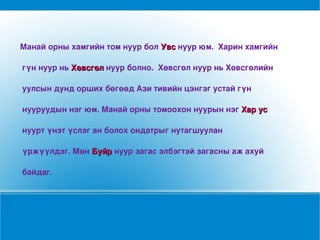 Хуурай газрын хонхорт тогтсон их хэмжээний усыг нуур гэнэ. Нуурын усанд олон тооны гол горхи цутгадаг. Гол горхи эх авч урсаж байгаа нуурыг урсгал нуур гэж нэрлэнэ. Урсгал нуурын ус цэнгэг байдаг. Харин гол горхи эх авч урсдаггүй нуурын ус тогтмол байдаг. Ийм нуурыг тогтмол нуур гэнэ. 