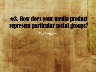 #3. How does your media product represent particular social groups? Evaluation 