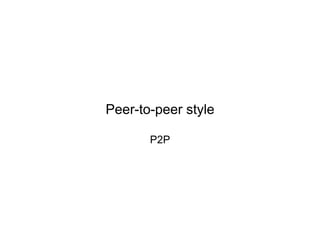 Peer-to-peer style

       P2P
 