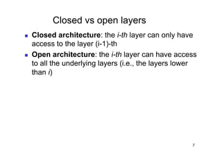 Closed vs open layers
    Closed architecture: the i-th layer can only have
     access to the layer (i-1)-th
    Open architecture: the i-th layer can have access
     to all the underlying layers (i.e., the layers lower
     than i)




                                                       7
 