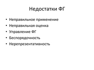 Недостатки ФГ Неправильное применение Неправильная оценка Управление ФГ Беспорядочность Нерепрезентативность 