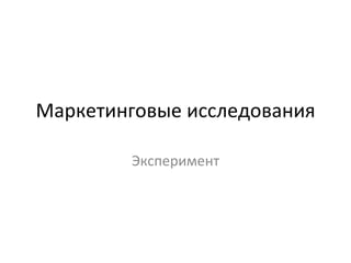 Маркетинговые исследования Эксперимент 