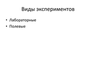 Виды экспериментов Лабораторные Полевые 