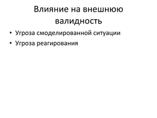 Влияние на внешнюю валидность Угроза смоделированной ситуации Угроза реагирования 